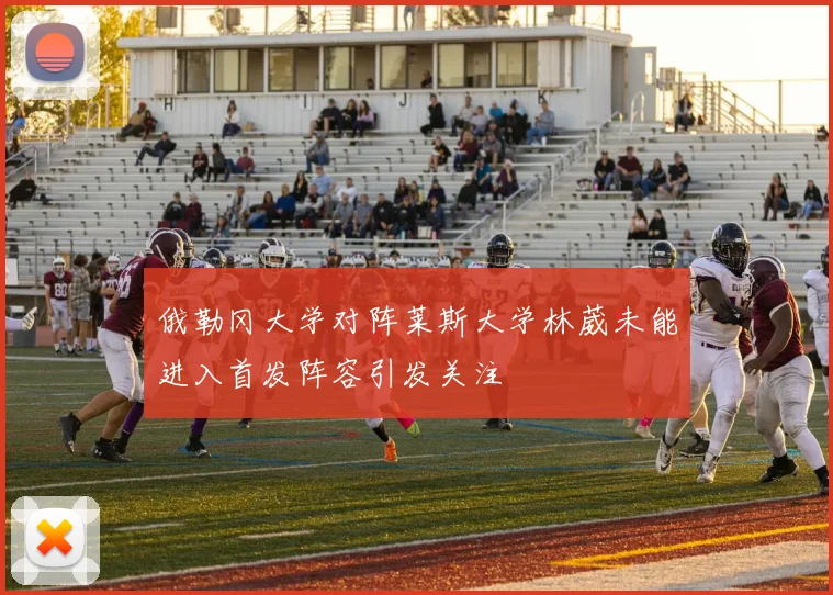 俄勒冈大学对阵莱斯大学林葳未能进入首发阵容引发关注